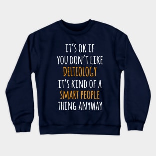 Deltiology Funny Gift Idea | It's Ok If You Don't Like Deltiology Crewneck Sweatshirt